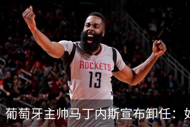 葡萄牙主帅马丁内斯宣布卸任：如果不能夺冠，留在这里就没有意义